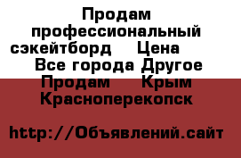 Продам профессиональный сэкейтборд  › Цена ­ 5 000 - Все города Другое » Продам   . Крым,Красноперекопск